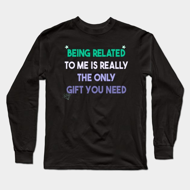 Being Related To Me Is Really The Only Gift You Need Long Sleeve T-Shirt by Officail STORE